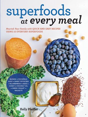cover image of Superfoods at Every Meal: Nourish Your Family with Quick and Easy Recipes Using 10 Everyday Superfoods: * Quinoa * Chickpeas * Kale * Sweet Potatoes * Blueberries * Eggs * Honey * Coconut Oil * Greek Yogurt * Walnuts